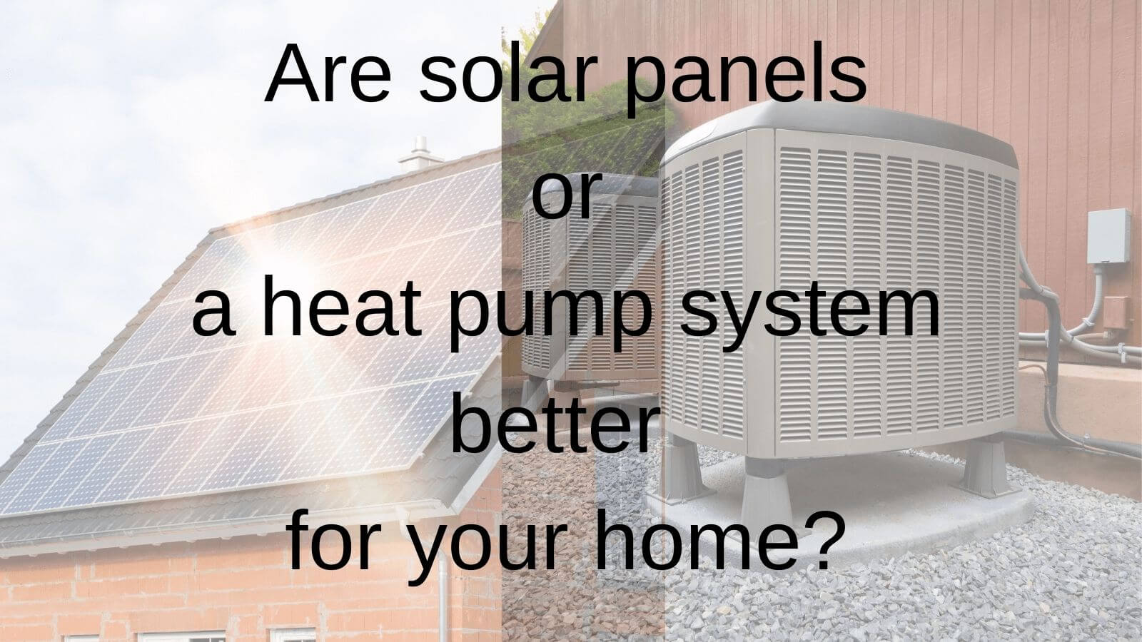 Are solar panels or a heat pump system better for your home_the geiler company